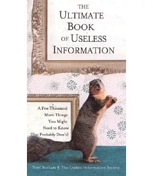 The Ultimate Book of Useless Information: A Few Thousand More Things You Might Need to Know but Probably Don’t