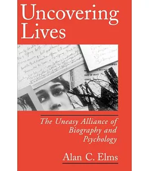 Uncovering Lives: The Uneasy Alliance of Biography and Psychology