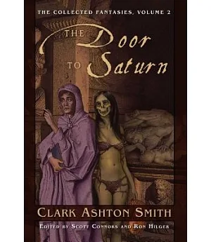 The Door to Saturn: The Collected Fantasies of Clark Ashton Smith