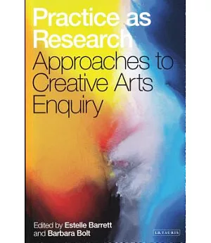 Practice As Research: Approaches to Creative Arts Enquiry