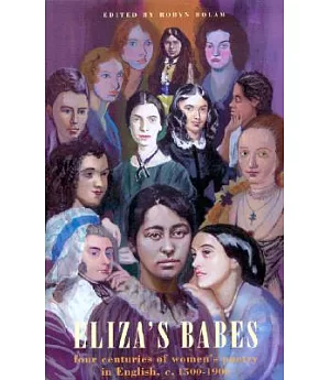 Eliza’s Babes: Four Centuries of Women’s Poetry in English C. 1500-1900
