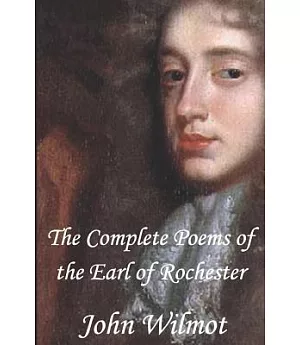 The Complete Poems of John Wilmot, the Earl of Rochester