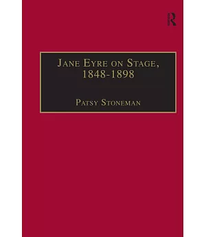 Jane Eyre on Stage, 1848-1898: An Illustrated Edition of Eight Plays With Contextual Notes