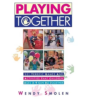Playing Together: 101 Terrific Games and Activities That Children Ages 3-9 Can Do Together