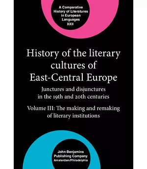 History of the Literary Cultures of East-Central Europe: Junctures and Disjunctures in the 19th and 20th Centuries: The Making A