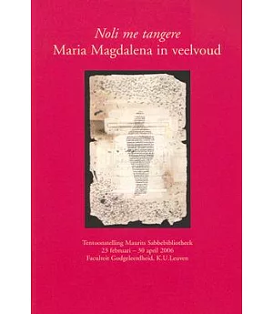 Noli Me Tangere: Maria Magdalena in Veelvoud Tentoonstelling Maurits Sabbebibliotheek, 23 Februari - 30 April 2006, Faculteit Go