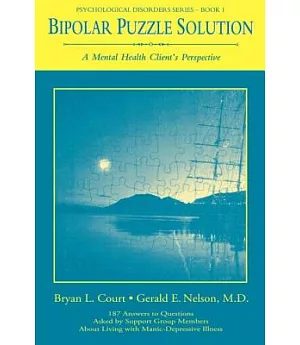 Bipolar Puzzle Solution: A Mental Health Client’s Perspective : 187 Answers to Questions Asked by Support Group Members About L