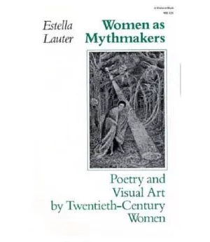 Women As Mythmakers: Poetry and Visual Art by Twentieth Century Women