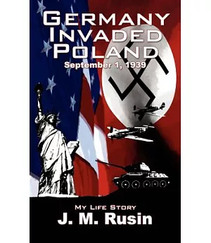 Germany Invaded Poland September 1, 1939: My Life Story