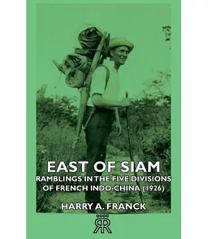 East of Siam: Ramblings in the Five Divisions of French Indo-china