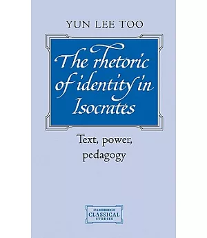 The Rhetoric of Identity in Isocrates: Text, Power, Pedagogy