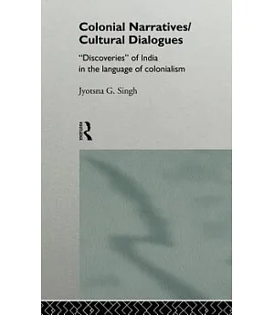 Colonial Narratives/Cultural Dialogues: ’Discoveries’ of India in the Language of Colonialism