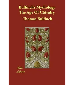 Bulfinch’s Mythology the Age of Chivalry