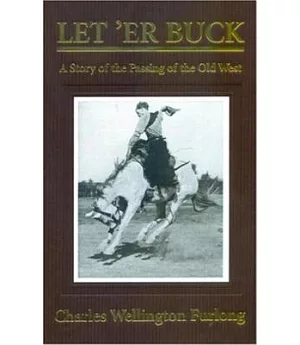 Let’ Er Buck: A Story of the Passing of the Old West