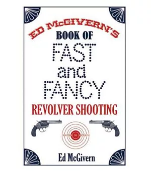 Ed McGivern’s Book of Fast and Fancy Revolver Shooting