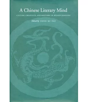 A Chinese Literary Mind: Culture, Creativity, and Rhetoric in Wenxin Diaolong