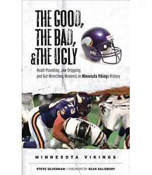 The Good, The Bad, and The Ugly Minnesota Vikings: Heart-Pounding, Jaw-Dropping, and Gut-Wrenching Moments from Minnesota Viking