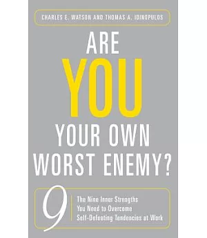 Are You Your Own Worst Enemy?: The Nine Inner Strengths You Need to Overcome Self-Defeating Tendencies at Work