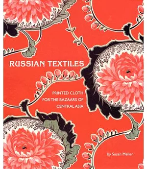 Russian Textiles: Printed Cloth for the Bazaars of Central Asia