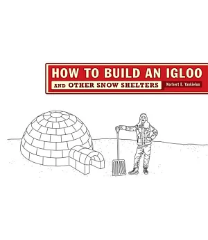 How to Build an Igloo: And Other Snow Shelters