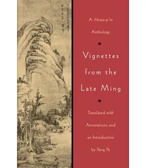 Vignettes from the Late Ming: A Hsiao-P’in Anthology