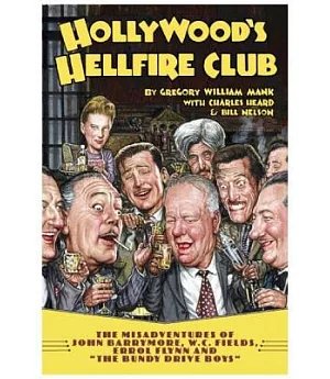 Hollywood’s Hellfire Club: The Misadventures of John Barrymore, W.C. Fields, Errol Flynn and the 