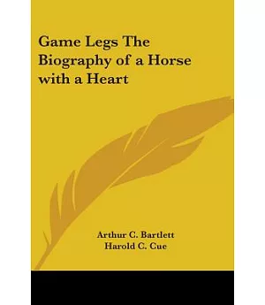 Game Legs the Biography of a Horse With a Heart