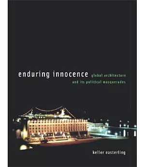 Enduring Innocence: Global Architecture and Its Political Masquerades