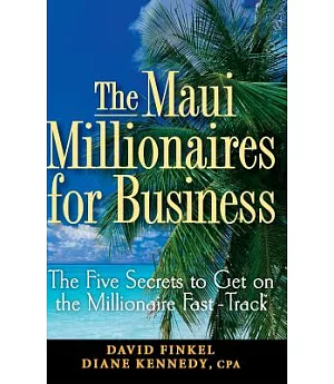 The Maui Millionaires for Business: The Five Secrets to Get on the Millionaire Fast-Track