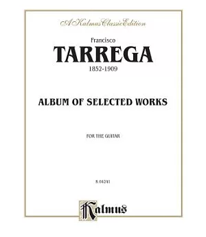 Francisco Tarrega, 1852 - 1909: Album of Selected Works, for the Guitar A Kalmus Classic Edition