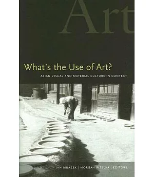 What’s the Use of Art?: Asian Visual and Material Culture in Context