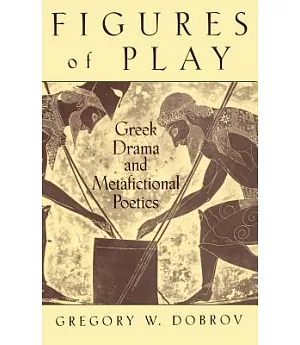 Figures of Play: Greek Drama and Metafictional Poetics