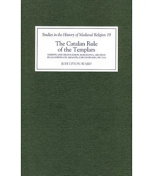 The Catalan Rule of the Templars: A Critical Edition and English Translation from Barcelona, Archivo De LA Corona De Aragon, ’C