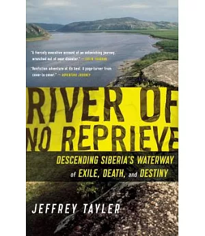 River of No Reprieve: Descending Siberia’s Waterway of Exile, Death, and Destiny