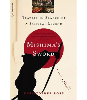 Mishima’s Sword: Travels in Search of a Samurai Legend