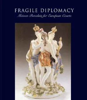 Fragile Diplomacy: Meissen Porcelain for European Courts, 1710-63