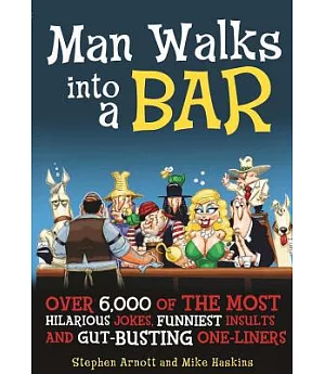 Man Walks into a Bar: Over 6,000 of the Most Hilarious Jokes, Funniest Insults, and Gut-Busting One-Liners