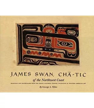 James Swan, Cha-Tic of the Northwest Coast: Drawings and Watercolors from the Franz and Kathryn Stenzel Collection Of Western Am