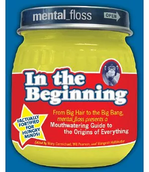 Mental Floss Presents in the Beginning: From Big Hair to the Big Bang, Mental_floss Presents a Mouthwatering Guide to the Origin