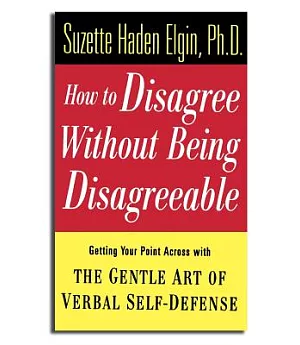 How to Disagree Without Being Disagreeable: Getting Your Point Across With the Gentle Art of Verbal Self-Defense