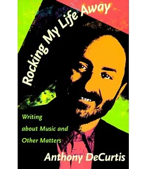 Rocking My Life Away: Writing About Music and Other Matters