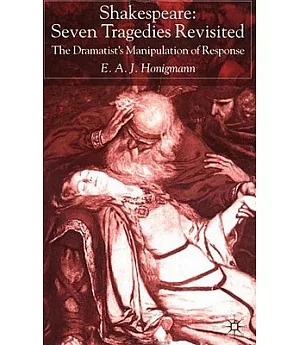 Shakespeare: Seven Tragedies Revisited : The Dramatist’s Manipulation of Response