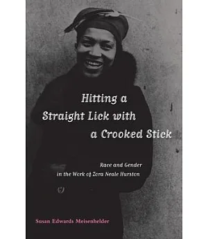 Hitting a Straight Lick With a Crooked Stick: Race and Gender in the Works of Zora Neale Hurston