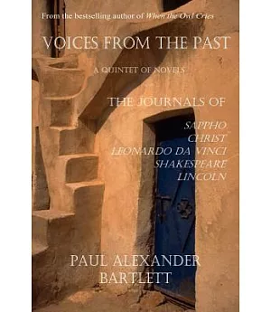 Voices from the Past: A Quintet: Sappho’s Journal - Christ’s Journal - Leonardo Da Vinci’s Journal - Shakespeare’s Journal -
