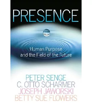 Presence: Exploring Profond Change in People, Organizations, and Society