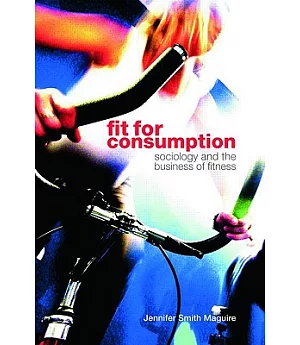 Fit for Consumption: Sociology and the Business of Fitness