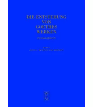 Die Entstehung Von Goethes Werken in Dokumenten: Band Ii: C踄ilia - Dichtung Und Wahrheit