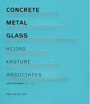 Concrete Metal Glass: Hijjas Kasturi Associates Selected Works 1977-2007