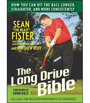 The Long-Drive Bible: How You Can Hit the Ball Longer, Straighter, and More Consistently