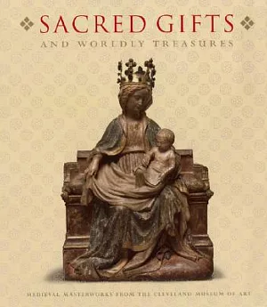 Sacred Gifts and Worldly Treasures: Medieval Masterworks from the Cleveland Museum of Art